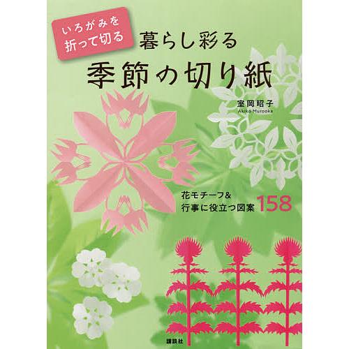 いろがみを折って切る暮らし彩る季節の切り紙 花モチーフ 行事に役立つ図案158