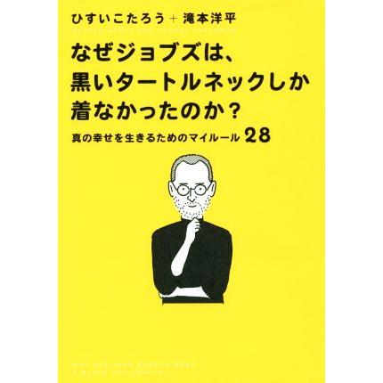 なぜジョブズは、黒いタートルネックしか着なかったのか？ 真の幸せを生きるためのマイルール２８／ひすいこたろう(著者),滝本洋平(著者)