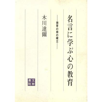 名言に学ぶ心の教育 徳育の核の確立／木川達爾