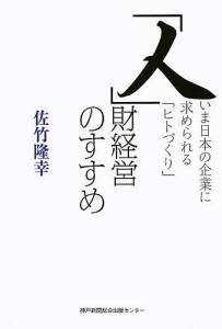 「人」財経営のすすめ いま日本の企業に求められる「ヒトづくり」 佐竹隆幸