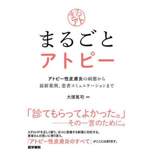 まるごとアトピー アトピー性皮膚炎の病態から最新薬剤,患者コミュニケーションまで 大塚篤司