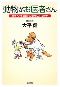  動物がお医者さん なぜペットはヒトを幸せにするのか／大平健