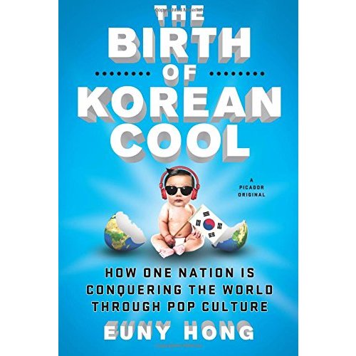 The Birth of Korean Cool: How One Nation Is Conquering the World Through Pop Culture