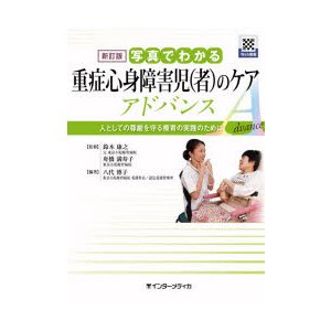 写真でわかる重症心身障害児〈者〉のケアアドバンス　人としての尊厳を守る療育の実践のために　八代博子 編著　鈴木康之 監修　舟橋満寿子 監修