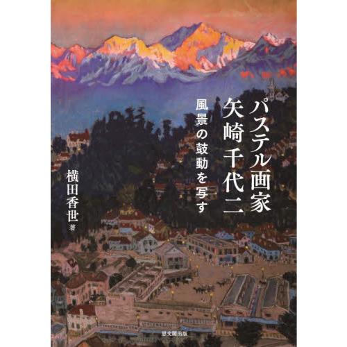 パステル画家矢崎千代二　風景の鼓動を写す   横田香世／著