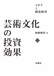 芸術文化の投資効果 メセナと創造経済 加藤種男