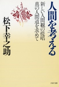  松下幸之助 マツシタコウノスケ   人間を考える 新しい人間観の提唱･真の人間道を求めて PHP文庫