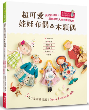 超可愛娃娃布偶＆木頭偶：5人作家愛藏精選！美式鄉村風╳漫畫繪本人物╳童話幻想