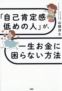 「自己肯定感低めの人」が、一生お金に困らない方法 山根洋士