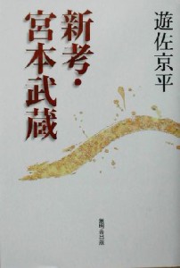  新考・宮本武蔵／遊佐京平(著者)