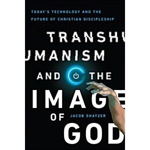 Transhumanism and the Image of God: Today's Technology and the Future of Christian Discipleship (Paperback)