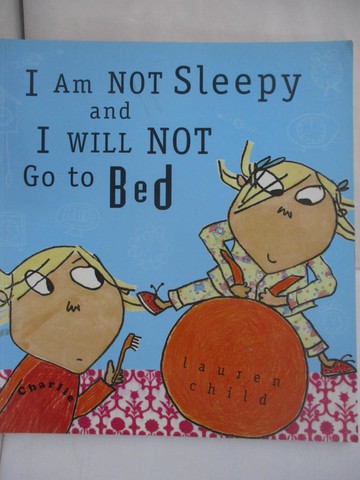 【書寶二手書T9／少年童書_R44】I Am Not Sleepy and I Will Not Go to Bed_Child, Lauren/ Child, Lauren (ILT)