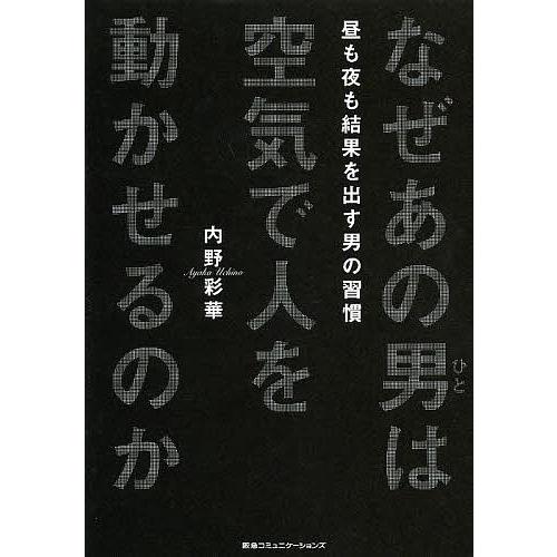 なぜあの男 は空気で人を動かせるのか 昼も夜も結果を出す男の習慣