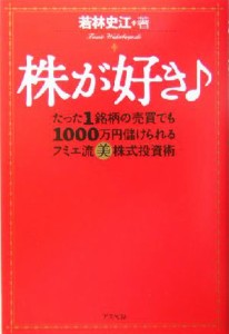  株が好き たった１銘柄の売買でも１０００万円儲けられるフミエ流マル美株式投資術／若林史江(著者)