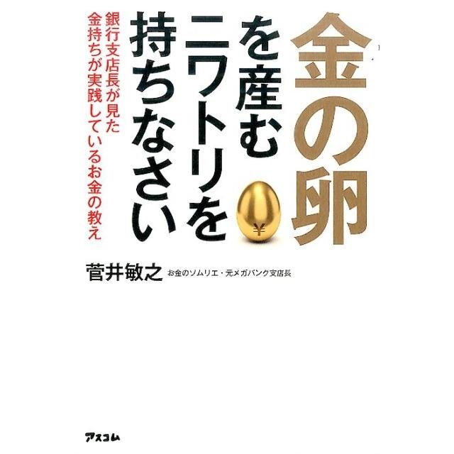 金の卵を産むニワトリを持ちなさい 銀行支店長が見た金持ちが実践しているお金の教え