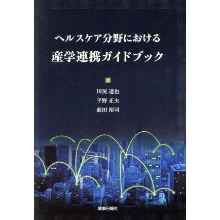 ヘルスケア分野における産学連携ガイドブック／川尻達也(著者),平野正夫(著者),前田裕司(著者)