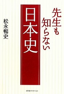  先生も知らない日本史／松永暢史