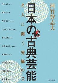 日本の古典芸能 名人に聞く究極の芸 雅楽、能、狂言、文楽 歌舞伎、日本舞踊 三味線、胡弓 河竹登志夫