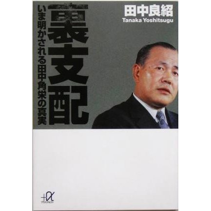 裏支配 いま明かされる田中角栄の真実 講談社＋α文庫／田中良紹(著者)