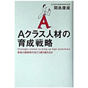 Ａクラス人材の育成戦略 教育力競争時代をどう乗り越えるか   経団連出版 関島康雄 (単行本) 中古