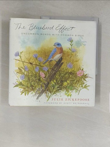 【書寶二手書T1／動植物_YR4】The Bluebird Effect: Uncommon Bonds with Common Birds_Zickefoose, Julie/ Weidensaul, Scott (FRW)