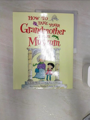 【書寶二手書T2／少年童書_R3L】How to Take Your Grandmother to the Museum_Wyse, Lois/ Goldman, Molly Rose/ Gay, Marie-Louise (ILT)