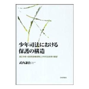 少年司法における保護の構造 適正手続・成長発達権保障と少年司法改革の展望