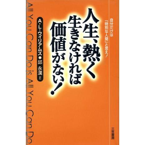 人生、熱く生きなければ価値がない！ 自分だけは「特別な人間」と思え！／Ａ．Ｌ．ウィリアムズ(著者),邱永漢(訳者)