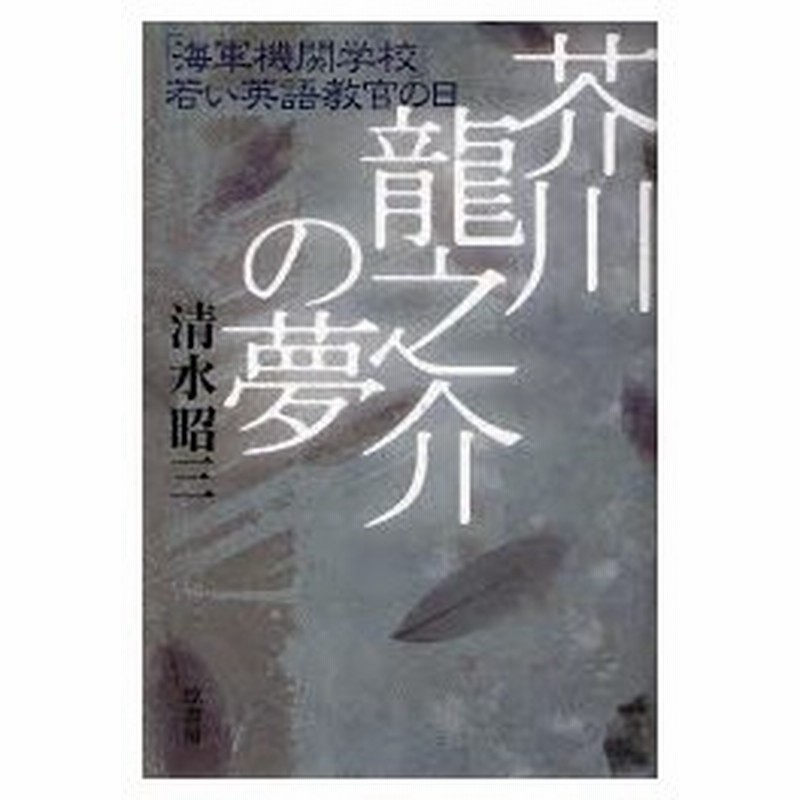 新品本 芥川竜之介の夢 海軍機関学校 若い英語教官の日 清水昭三 著 通販 Lineポイント最大0 5 Get Lineショッピング