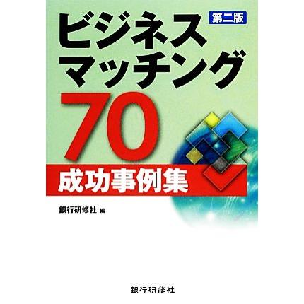 ビジネスマッチング７０成功事例集／銀行研修社