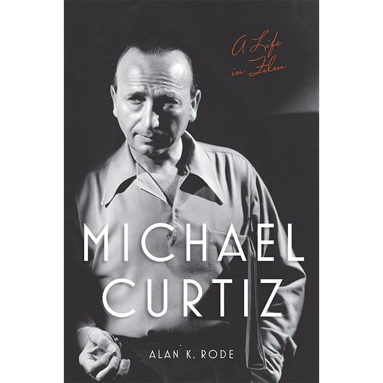 Michael Curtiz: A Life in Film (Screen Classics)