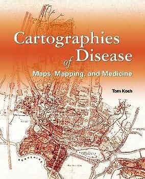 CARTOGRAPHIES OF DISEASE: MAPS, MAPPING, & MEDICINE  KOCH 2005 ESRI Press