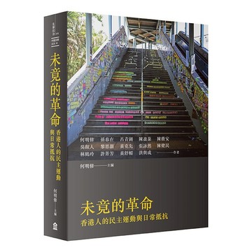 未竟的革命： 香港人的民主運動與日常抵抗/主編／何明修；作者／何明修、吳叡人、林鶴玲、孫春在、黎恩灝、許菁芳、呂青湖、黃克先、黃舒楣、陳盈棻、張詠然、洪與成、陳薇安、陳健民