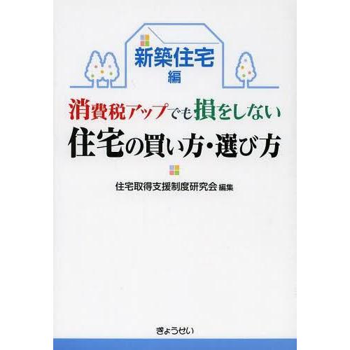 消費税アップでも損をしない住宅の買い方・選び方 新築住宅編 住宅取得支援制度研究会 編集