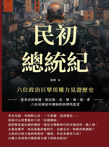 【電子書】民初總統紀，六位政治巨擘用權力見證歷史：從革命到軍閥，探討孫、袁、黎、馮、徐、曹六位民國初年總統的抉擇與慾望