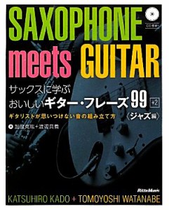  サックスに学ぶおいしいギター・フレーズ９９＋２ジャズ編 ギタリストが思いつけない音の組み立て方／加度克紘，渡辺具義