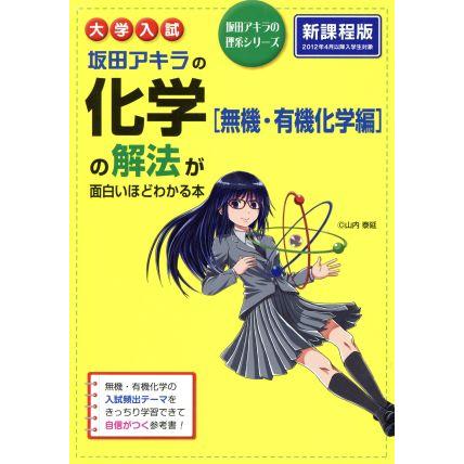 大学入試　坂田アキラの化学［無機・有機化学編］の解法が面白いほどわかる本　新課程版 坂田アキラの理系シリーズ／坂田アキラ(著者)