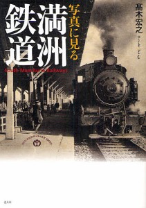 写真に見る満洲鉄道 高木宏之