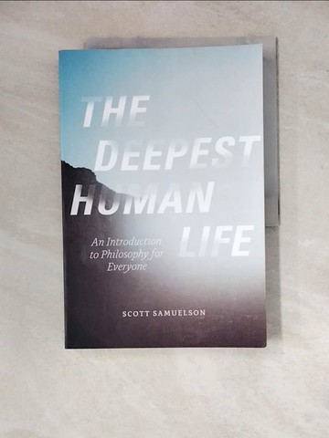 【書寶二手書T3／哲學_Z2D】The Deepest Human Life: An Introduction to Philosophy for Everyone_Samuelson, Scott