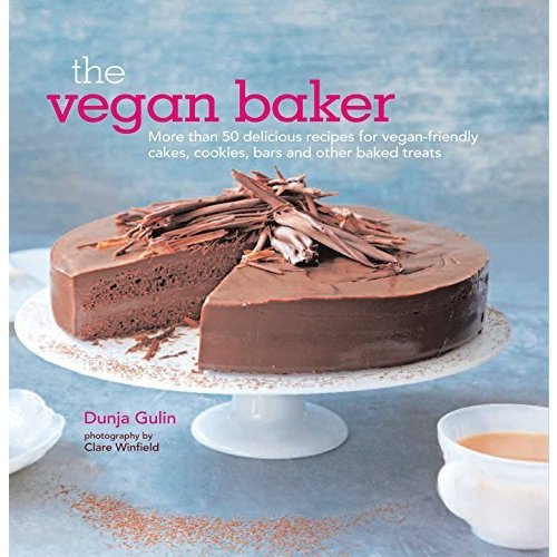 The Vegan Baker: More than 50 delicious recipes for vegan-friendly cakes  cookies  bars and other baked treats