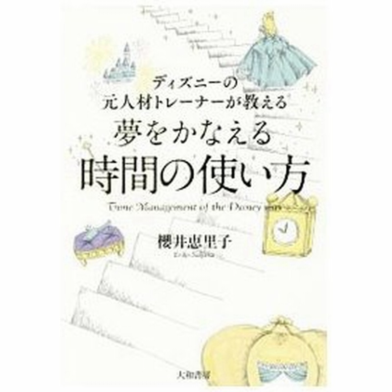 ディズニーの元人材トレーナーが教える夢をかなえる時間の使い方 桜井恵里子 通販 Lineポイント最大0 5 Get Lineショッピング