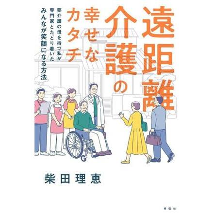 遠距離介護の幸せなカタチ 要介護の母を持つ私が専門家とたどり着いた　みんなが笑顔になる方法／柴田理恵(著者)