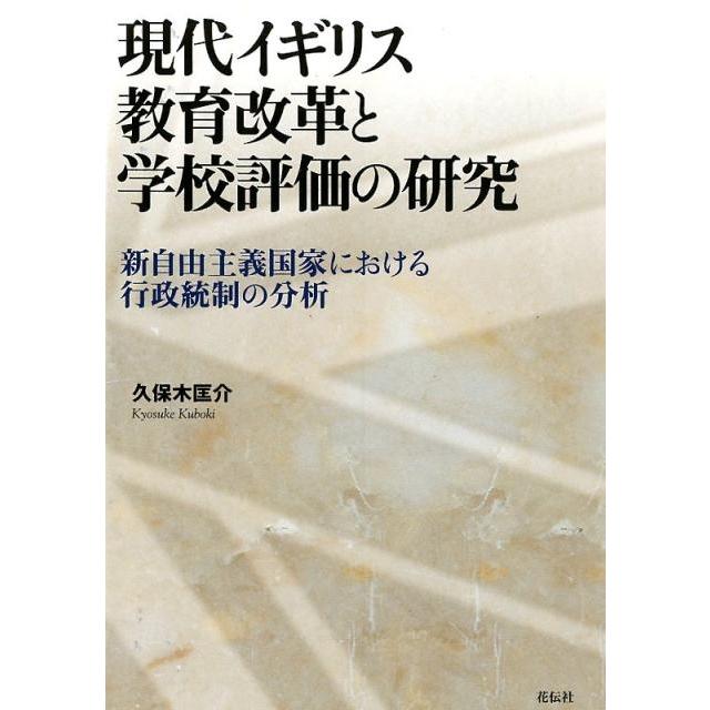 現代イギリス教育改革と学校評価の研究 新自由主義国家における行政統制の分析