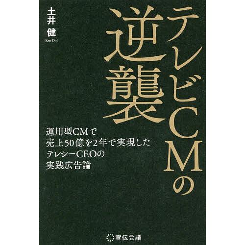 テレビCMの逆襲 運用型CMで売上50億を2年で実現したテレシーCEOの実践広告論