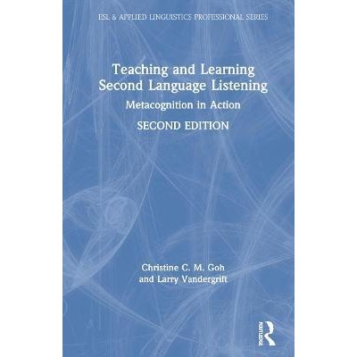 Teaching and Learning Second Language Listening: Metacognition in Action