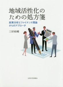 地域活性化のための処方箋 政策分析とファイナンス理論からのアプローチ 三好祐輔