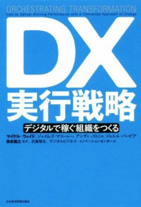  ＤＸ実行戦略 デジタルで稼ぐ組織をつくる／マイケル・ウェイド(著者),ジェイムズ・マコーレー(著者),アンディ・ノロニャ(著者)