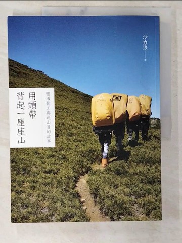 【書寶二手書T4／短篇_T7E】用頭帶背起一座座山：嚮導背工與巡山員的故事_沙力浪