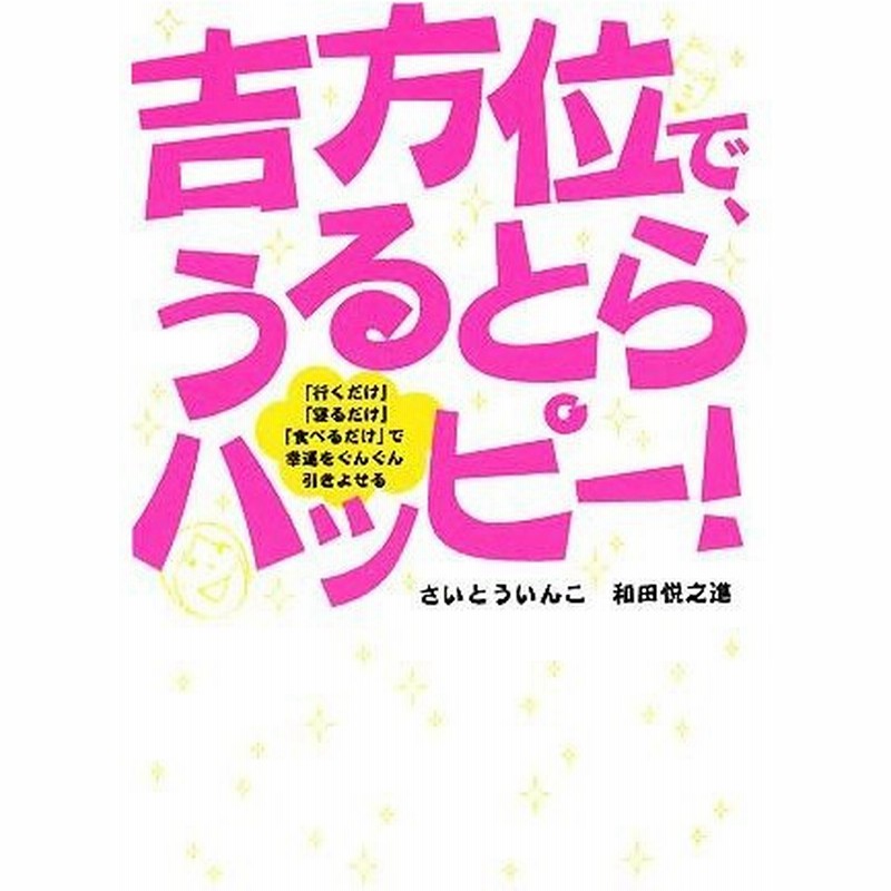 吉方位で うるとらハッピー 行くだけ 寝るだけ 食べるだけ で幸運をぐんぐん引きよせる さいとういんこ 和田悦之進 著 通販 Lineポイント最大0 5 Get Lineショッピング