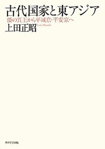  古代国家と東アジア 倭の五王から平城京・平安京へ／上田正昭